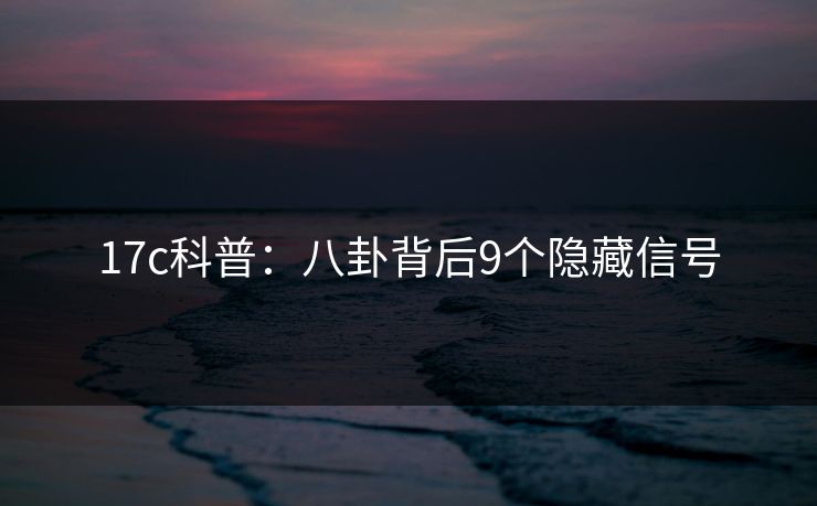17c科普：八卦背后9个隐藏信号
